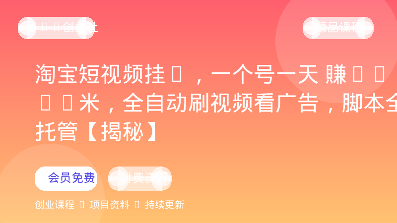 淘宝短视频挂G，一个号一天 賺30-80米，全自动刷视频看广告，脚本全程托管【揭秘】-OPC创业社
