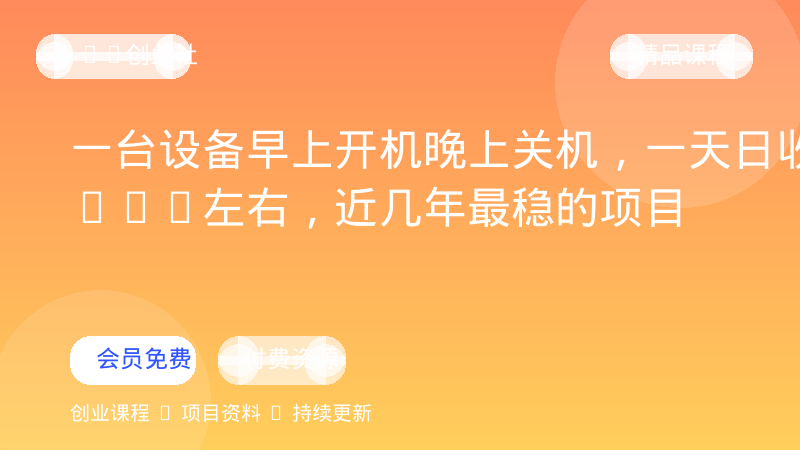 一台设备早上开机晚上关机，一天日收益200左右，近几年最稳的项目-OPC创业社
