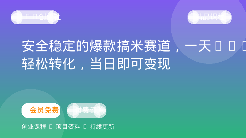 安全稳定的爆款搞米赛道，一天500+轻松转化，当日即可变现-OPC创业社