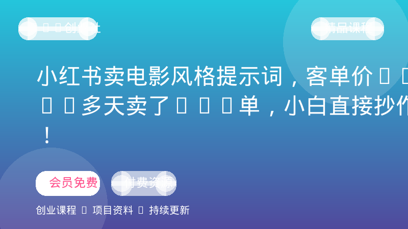 小红书卖电影风格提示词，客单价29，50多天卖了790单，小白直接抄作业！-OPC创业社