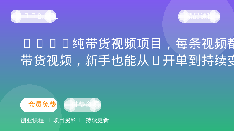 2026纯带货视频项目，每条视频都是带货视频，新手也能从0开单到持续变现-OPC创业社