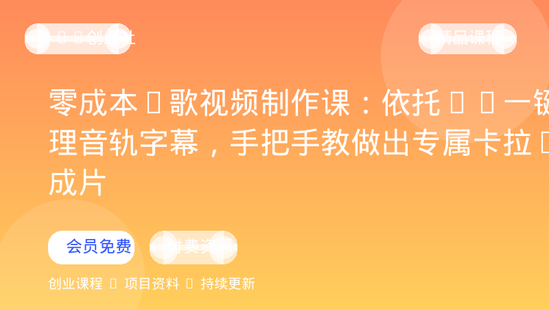 零成本K歌视频制作课：依托AI一键处理音轨字幕，手把手教做出专属卡拉OK成片-OPC创业社