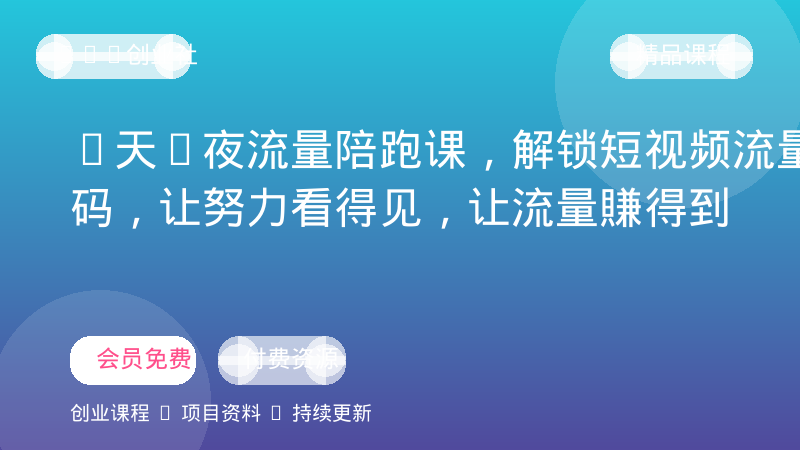3天2夜流量陪跑课，解锁短视频流量密码，让努力看得见，让流量賺得到-OPC创业社