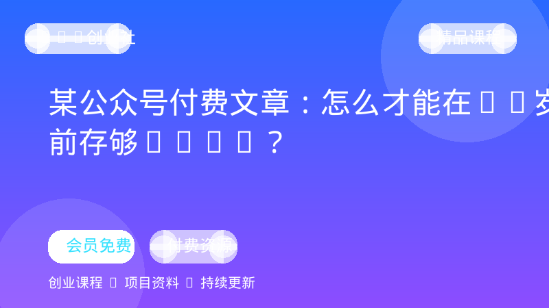 某公众号付费文章：怎么才能在35岁之前存够100W？-OPC创业社