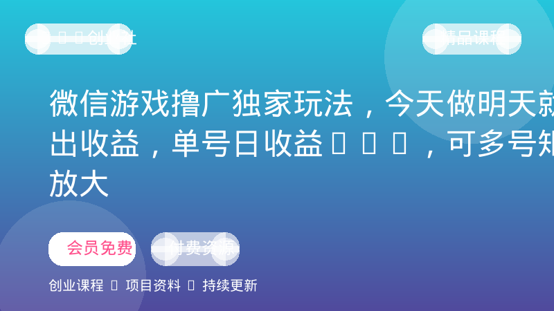 微信游戏撸广独家玩法，今天做明天就能出收益，单号日收益20+，可多号矩阵放大-OPC创业社