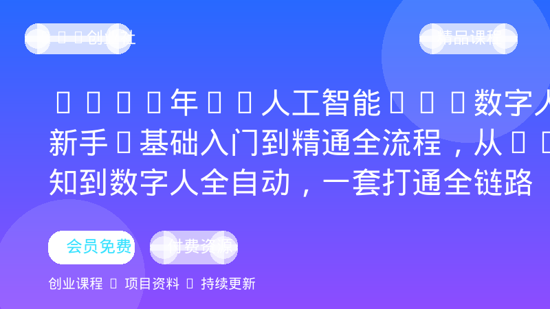 2026年AI人工智能+AI数字人，新手0基础入门到精通全流程，从AI认知到数字人全自动，一套打通全链路-OPC创业社