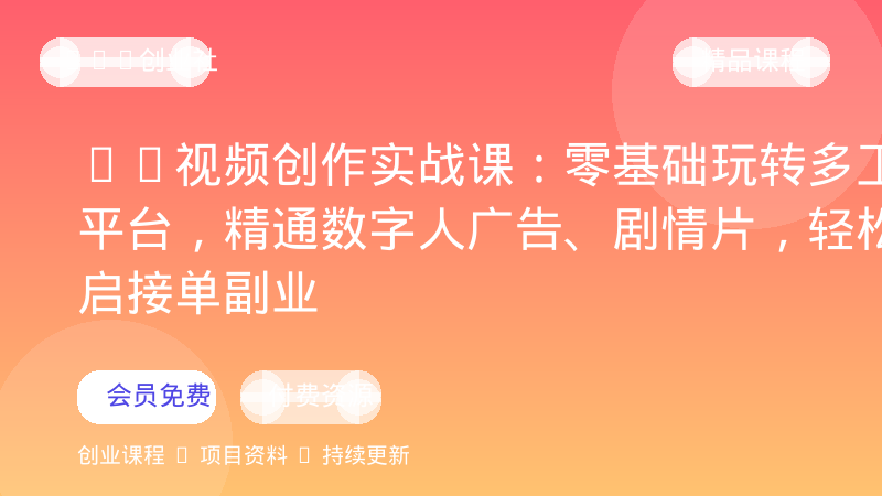 AI视频创作实战课：零基础玩转多工具平台，精通数字人广告、剧情片，轻松开启接单副业-OPC创业社