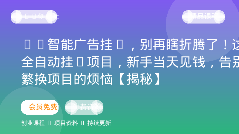 Ai智能广告挂G，别再瞎折腾了！这个全自动挂G项目，新手当天见钱，告别频繁换项目的烦恼【揭秘】-OPC创业社